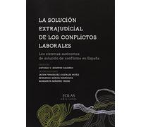 LA SOLUCIÓN EXTRAJUDICIAL DE LOS CONFLICTOS LABORALES: Los sistemas autónomos de solución de conflictos en España (EOLAS TÉCNICO)