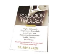 La Solucion Tiroidea: Un Plan Clinicamente Comprobado y Desarrollado Por Doctores Para Diagnosticar El Desequilibrio Tiroideo y Revertir Sus (Spanish Edition)