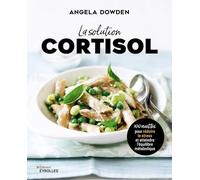 La solution cortisol: 100 recettes pour réduire le stress et atteindre l'équilibre métabolique