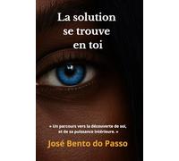 La solution se trouve en toi: Un parcours vers la découverte de soi et sa puissance intérieure