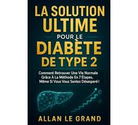 LA SOLUTION ULTIME POUR LE DIABÈTE DE TYPE 2: Comment retrouver une vie normale grâce à la méthode en 7 étapes, même si vous vous sentez désespéré !
