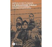 La soluzione finale. Il tentativo di sterminio degli ebrei d'Europa 1939-1945