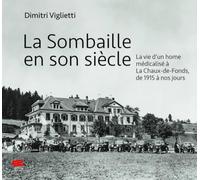 La Sombaille en son siècle: La vie d'un home médicalisé à La Chaux-de-Fonds, de 1915 à nos jours