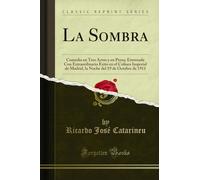 La Sombra: Comedia en Tres Actos y en Prosa; Estrenada Con Extraordinario Exito en el Coliseo Imperial de Madrid, la Noche del 19 de Octubre de 1911 (Classic Reprint)