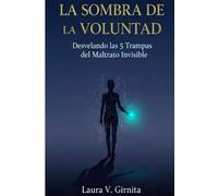 La Sombra de la Voluntad: Desvelando las 5 Trampas del Maltrato Invisible