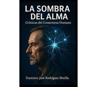 LA SOMBRA DEL ALMA: CRÓNICAS DEL CONECTOMA HUMANO