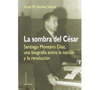 La Sombra Del César: Santiago Montero Díaz, Una Biografía Entre La Nación Y La Revolución (COMARES HISTORIA)