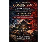 La sombra del comunismo: Vigilancia estatal, política de contención y poder en Puerto Rico durante la Guerra Fría (1945-1960): Poder, política y control Ideológico en el Caribe