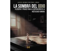 La Sombra del Odio: Filosofía y praxis para la superación de la hostilidad humana. (Colección Dorada Editorial c.a)