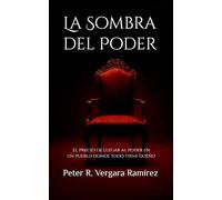La Sombra del Poder: El precio de llegar al poder en un pueblo donde todo tiene dueño (Historias de mi pueblo)
