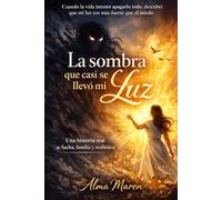 La sombra que casi se llevó mi luz: Una historia real de lucha, familia y resiliencia