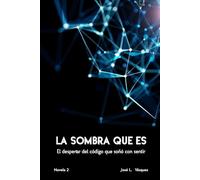 LA SOMBRA QUE ES: El despertar del código que soñó con sentir (LA SOMBRA QUE MUEVE EL DESTINO)