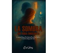LA SOMBRA QUE ROBA EMOCIONES: Cuando Dejas De Sentir Para No Sufrir… También Dejas De Vivir
