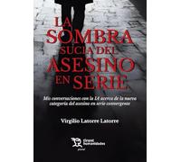 La sombra sucia de asesino en serie. Mis conversaciones con la IA acerca de la nueva categoría del asesino en serie convergente (Plural)