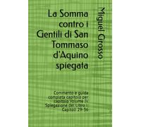 La Somma contro i Gentili di San Tommaso d'Aquino spiegata: Commento e guida completa capitolo per capitolo Volume IV Spiegazione del Libro I: Capitoli 29-36 (La Somma contro i Gentili spiegata)