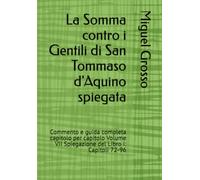 La Somma contro i Gentili di San Tommaso d'Aquino spiegata: Commento e guida completa capitolo per capitolo Volume VII Spiegazione del Libro I: Capitoli 72-96 (La Somma contro i Gentili spiegata)