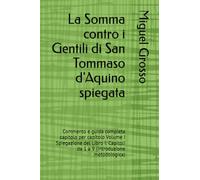 La Somma contro i Gentili di San Tommaso d'Aquino spiegata: Commento e guida completa capitolo per capitolo Volume I Spiegazione del Libro I: Capitoli ... (La Somma contro i Gentili spiegata)