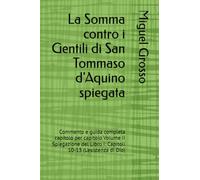 La Somma contro i Gentili di San Tommaso d'Aquino spiegata: Commento e guida completa capitolo per capitolo Volume II Spiegazione del Libro I: ... di Dio) (La Somma contro i Gentili spiegata)