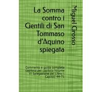La Somma contro i Gentili di San Tommaso d'Aquino spiegata: Commento e guida completa capitolo per capitolo Volume VI Spiegazione del Libro I: Capitoli 44-71 (La Somma contro i Gentili spiegata)
