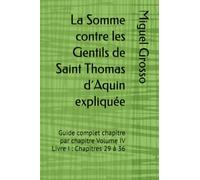 La Somme contre les Gentils de Saint Thomas d´Aquin expliquée: Guide complet chapitre par chapitre Volume IV Livre I : Chapitres 29 à 36 (La Somme contre les Gentils expliquée)