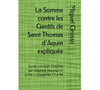 La Somme contre les Gentils de Saint Thomas d´Aquin expliquée: Guide complet chapitre par chapitre Volume VII Livre I : Chapitres 72 à 96 (La Somme contre les Gentils expliquée)