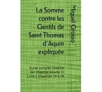 La Somme contre les Gentils de Saint Thomas d´Aquin expliquée: Guide complet chapitre par chapitre Volume III Livre I. Chapitres 14 à 28: 3 (La Somme contre les Gentils expliquée)