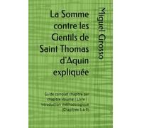 La Somme contre les Gentils de Saint Thomas d'Aquin expliquée: Guide complet chapitre par chapitre Volume I Livre I : Introduction méthodologique ... à 9) (La Somme contre les Gentils expliquée)
