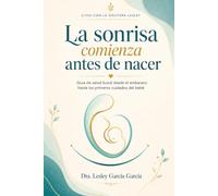 La sonrisa comienza antes de nacer: Guía de salud bucal desde el embarazo hasta los primeros cuidados del bebé (Citas con la doctora Lesley)