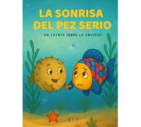 La sonrisa del pez Serio: Cuento infantil sobre la autoestima, la empatía y la amistad. Escrito en letra mayúscula, ideal para primeros lectores. ¡Con ... adicional sobre los personajes del cuento!
