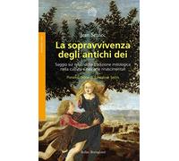 La sopravvivenza degli antichi dei. Saggio sul ruolo della tradizione mitologica nella cultura e nell'arte rinascimentali (Saggi. Arte e letteratura)