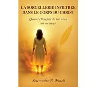 La sorcellerie infiltrée dans le corps du Christ: Quand Dieu fait de ton vécu un message