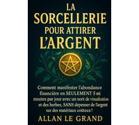 LA SORCELLERIE POUR ATTIRER L'ARGENT: Comment manifester l'abondance financière en SEULEMENT 5 minutes par jour avec un sort de visualisation et des ... sur des matériaux (Grimoire de Sorciere)