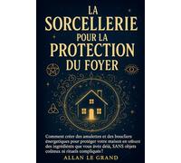 LA SORCELLERIE POUR LA PROTECTION DU FOYER: Comment créer des amulettes et des boucliers énergétiques pour protéger votre maison en utilisant des ... SANS objets coûteux ni (Grimoire de Sorciere)