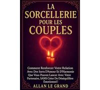 LA SORCELLERIE POUR LES COUPLES: Comment renforcer votre relation avec des sorts d'amour et d'harmonie que vous pouvez lancer avec votre partenaire, ... émotionnel !: 7 (Grimoire de Sorciere)