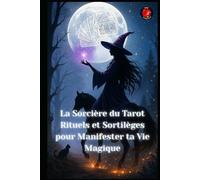 La Sorcière du Tarot Rituels et Sortilèges pour Manifester ta Vie Magique