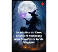 La Sorcière du Tarot Rituels et Sortilèges pour Manifester ta Vie Magique