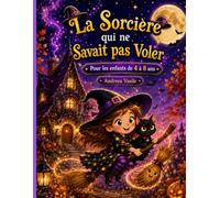 La Sorcière qui ne Savait pas Voler: Un livre illustré en couleur, aux personnages cohérents, sur une petite sorcière adorable qui apprend, avec ... propres pouvoirs. Pour enfants de 4 à 8 ans.