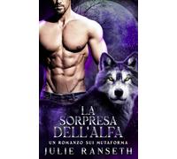 La Sorpresa dell’Alfa: Un romanzo sui mutaforma (L’Eterno Alfa)