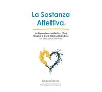 La Sostanza Affettiva: La Dipendenza Affettiva (DA) Origine e Cura degli Abbandoni (Psicologia e Psicoterapia Applicata)