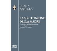 La sostituzione della madre. Ecologia e femminismo pensano insieme (Pensiero e pratiche di trasformazione)