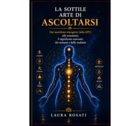 La sottile arte di ascoltarsi: Dai Meridiani energetici della MTC alle emozioni, il significato nascosto dei sintomi e delle malattie