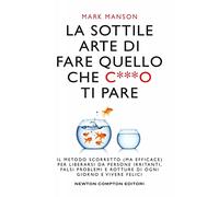 La sottile arte di fare quello che c***o ti pare. Il metodo scorretto (ma efficace) per liberarsi da persone irritanti, falsi problemi e rotture di ogni giorno e vivere felici (Grandi manuali Newton)