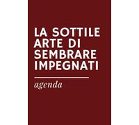 LA SOTTILE ARTE DI SEMBRARE IMPEGNATI - Agenda ironica universale senza date preimpostate: Idea regalo per colleghi, ufficio e Secret Santa - Formato ... Universali a tema "Ufficio e Lavoro")