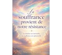 La souffrance provient de notre résistance: La douleur est inévitable, la souffrance est optionnelle