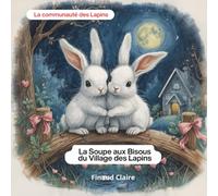 La Soupe aux Bisous du Village des Lapins: Une histoire douce et drôle sur l'amitié et le partage, idéale pour le rituel du coucher des enfants de 4 à 6 ans. (La Communauté des Lapins)