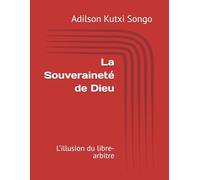 La Souveraineté de Dieu: L’illusion du libre-arbitre