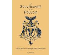 LA SOUVERAINETÉ ET LE POUVOIR: Anatomie du Royaume Intérieur (Traité de Politique Intérieure)