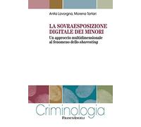 La sovraesposizione digitale dei minori. Un approccio multidimensionale al fenomeno dello sharenting (Criminologia)