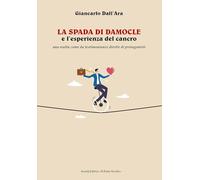 La spada di Damocle e l'esperienza del cancro. Una realtà come da testimonianze dirette di protagonisti (Ursa maior)