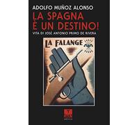 La Spagna è un destino! Vita di José Antonio Primo de Riva (Vite convergenti)